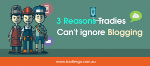 3 reasons tradies cant ignore blogging
