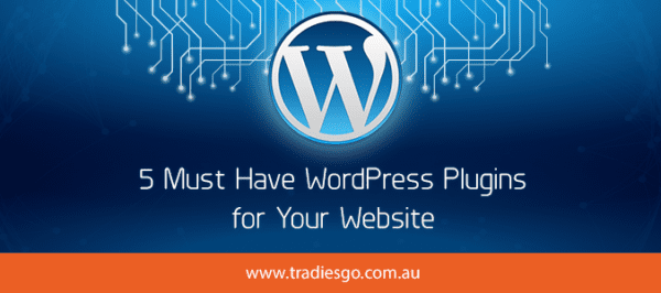 5 Must Have WordPress Plugins for Your Website - Tradies Get Online